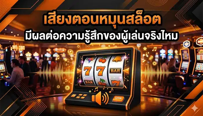 เสียงตอนหมุนสล็อต มีผลต่อความรู้สึกของผู้เล่นจริงไหม